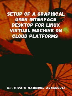 cover image of Setup of a Graphical User Interface Desktop for Linux Virtual Machine on Cloud Platforms